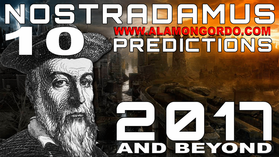 10 Nostradamus Prophecies For 2017 and Beyond - http://www.alamongordo.com/ 